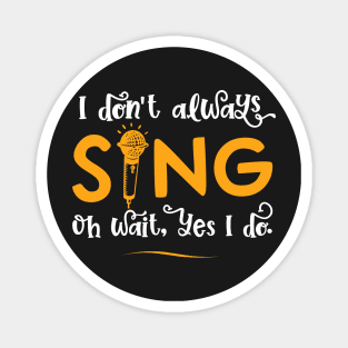 I Don't Always Sing Oh Wait Yes I Do - Funny Singer Gift graphic Magnet